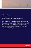 A Faithful and Wise Servant: had in honour, throughout the churches - A discourse occasioned by the much lamented death of the Rev. Edward Wigglesw