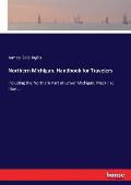 Northern Michigan. Handbook for Travelers: Including the Northern Part of Lower Michigan, Mackinac Islan....