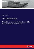 The Christian Year: Thoughts in verse for the Sundays and holy days throughout the year. Vol. 1