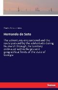 Hernando de Soto: The adventures encountered and the route pursued by the adelantado during his march through the territory embraced wit