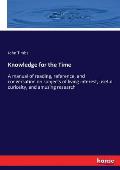 Knowledge for the Time: A manual of reading, reference, and conversation on subjects of living interest, useful curiosity, and amusing researc