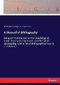 A Manual of Bibliography: Being an introduction to the knowledge of books, library management, and the art of cataloguing, with a list of biblio