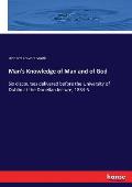 Man's Knowledge of Man and of God: Six discourses delivered before the University of Dublin at the Donellan lecture, 1884-5