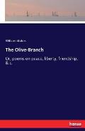 The Olive-Branch: Or, poems on peace, liberty, friendship, & c.
