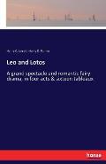 Leo and Lotos: A grand spectacle and romantic fairy drama, in four acts & sixteen tableaux