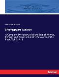 Shakespeare Lexicon: A Complete Dictionary of all the English Words, Phrases and Constructions in the Works of the Poet. Vol. 1: A - L