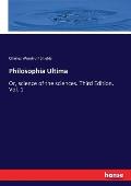 Philosophia Ultima: Or, science of the sciences. Third Edition, Vol. 1