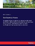 Our Country's Future: Or, great national questions as viewed by the most prominent editors and corroborated by eminent men of our country, i
