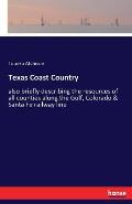 Texas Coast Country: also briefly describing the resources of all counties along the Gulf, Colorado & Santa Fe railway line