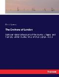 The Environs of London: being an historical account of the towns, villages, and hamlets, within twelve miles of that capital - Vol. 4