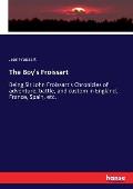 The Boy's Froissart: Being Sir John Froissart's Chronicles of adventure, battle, and custom in England, France, Spain, etc.