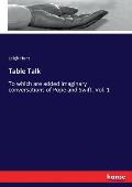 Table Talk: To which are added imaginary conversations of Pope and Swift. Vol. 1