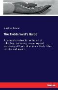 The Taxidermist's Guide: A complete instructor in the art of collecting, preparing, mounting and preserving all kinds of animals, birds, fishes