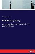 Education by Doing: Or, Occupations and Busy Work. For primary classes