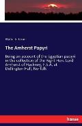 The Amherst Papyri: Being an account of the Egyptian papyri in the collection of the Right Hon. Lord Amherst of Hackney, F.S.A. at Didling