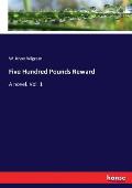 Five Hundred Pounds Reward: A novel. Vol. 1