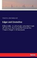 Edgar and Emmeline: A fairy tale, in a dramatic entertainment of two acts. As it is performed at the Theatre-Royal in Drury-Lane