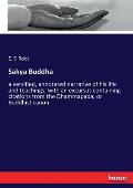 Sakya Buddha: a versified, annotated narrative of his life and teachings, with an excursus containing citations from the Dhammapada,