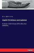 Jewish Christians and Judaism: A study in the history of the first two centuries