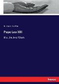 Pope Leo XIII: His Life And Work