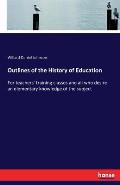 Outlines of the History of Education: For teachers' training classes and all who desire an elementary knowledge of the subject