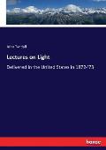 Lectures on Light: Delivered in the United States in 1872-'73