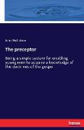 The preceptor: Being a simple system for enabling young men to acquire a knowledge of the doctrines of the gospel
