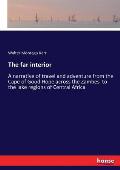 The far interior: A narrative of travel and adventure from the Cape of Good Hope across the Zambesi to the lake regions of Central Afric