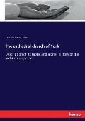 The cathedral church of York: Description of its fabric and a brief history of the archi-episcopal see