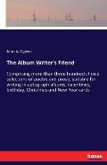 The Album Writer's Friend: Comprising more than three hundred choice selections of poetry and prose, suitable for writing in autograph albums, va