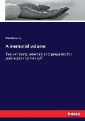 A memorial volume: Ten sermons, selected and prepared for publication by himself
