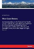 West Coast Botany: An Analytical key to the Flora of the Pacific Coast in Which are Described Over Eighteen Hundred Species of Flowering
