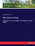 Mary Queen of Scots: from her birth to her flight into England. Second Edition