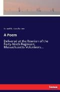 A Poem: Delivered at the Reunion of the Forty-Ninth Regiment, Massachusetts Volunteers...