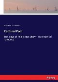 Cardinal Pole: The days of Philip and Mary - an historical romance