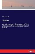 Timber: An elementary discussion of the characteristics and properties of wood