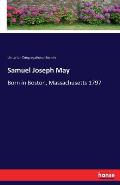 Samuel Joseph May: Born in Boston, Massachusetts 1797