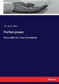 Perfect prayer: How offered, how answered