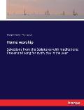 Home worship: Selections from the Scriptures with meditations: Prayer and song for every day in the year