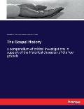 The Gospel History: a compendium of critical investigations in support of the historical character of the four gospels
