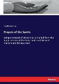 Prayers of the Saints: being a manual of devotions compiled from the Supplications of the holy saints and blessed martyrs and famous men