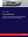 The Ancient Church: its history, doctrine, worship, and constitution, traced for the first three hundred years