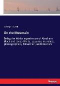 On the Mountain: Being the Welsh experiences of Abraham Black and Jonas White, Esquires, moralists, photographers, fishermen, and botan