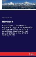 Homeland: A description of the climate, productions, resources, topography, soil, opportunities, attractions, advantages, develo