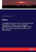 Mano: A poetical history of the time of close of the tenth century concerning the adventures of a Norman knight, which fell