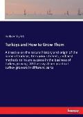 Turkeys and How to Grow Them: A treatise on the natural history and origin of the name of turkeys; the various breeds, and best methods to insure su