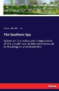 The Southern Spy: Letters on the policy and inauguration of the Lincoln war written anonymously in Washington and elsewhere