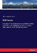 Wild beasts: A study of the characters and habits of the elephant, lion, leopard, panther, jaguar, tiger, puma, wolf, and grizzly b