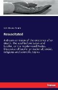 Resuscitated: A dream or vision of the existence after death. The soul before Satan and Lucifer, or the modernized Hades. Discourse