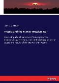 Prussia and the Franco-Prussian War: Containing a brief narrative of the origin of the kingdom, its past history, and a detailed account of the causes